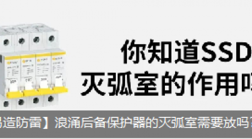 浪涌后備保護(hù)器的滅弧室需要放嗎？它的作用是什么？-立即查看--易造防雷